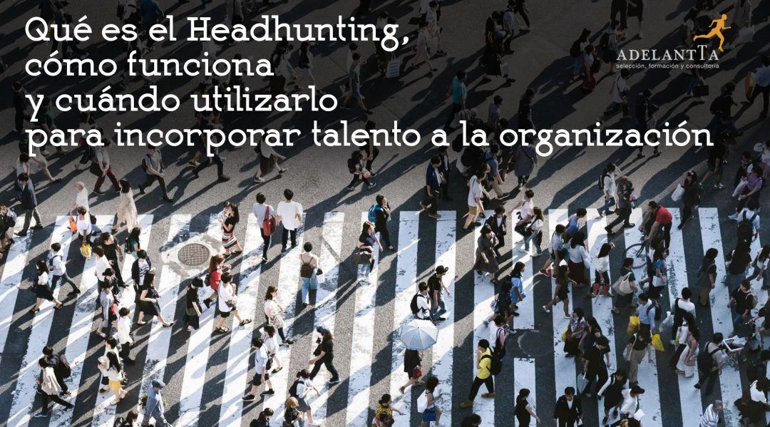 Qué es el headhunting, cómo funciona y cuándo utilizarlo para
